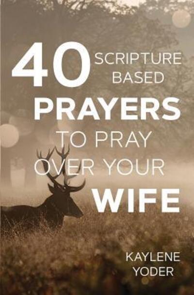 Cover for Kaylene Yoder · 40 Scripture-based Prayers to Pray Over Your Wife (Paperback Bog) (2018)