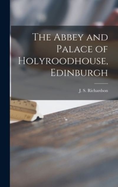 Cover for J S (James Smith) Richardson · The Abbey and Palace of Holyroodhouse, Edinburgh (Hardcover Book) (2021)