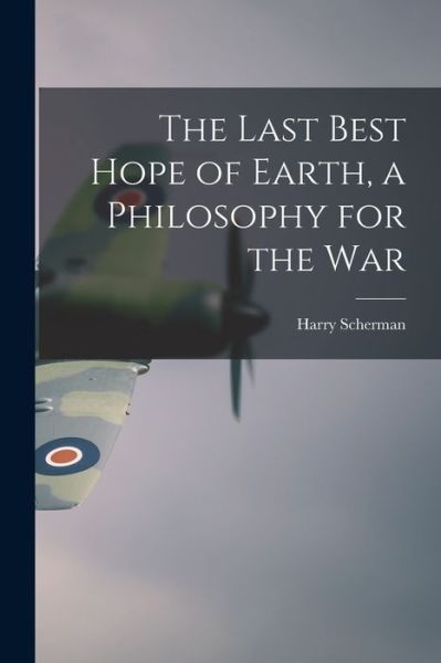 Cover for Harry 1887-1969 Scherman · The Last Best Hope of Earth, a Philosophy for the War (Paperback Book) (2021)