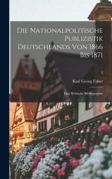 Cover for Karl Georg 1925- Faber · Die Nationalpolitische Publizistik Deutschlands Von 1866 Bis 1871 (Hardcover bog) (2021)