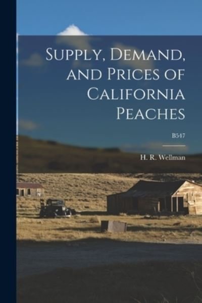 Cover for H R (Harry Richard) 1899- Wellman · Supply, Demand, and Prices of California Peaches; B547 (Taschenbuch) (2021)