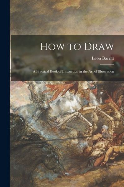 Cover for Leon 1851-1938 Barritt · How to Draw; a Practical Book of Instruction in the Art of Illustration (Paperback Book) (2021)