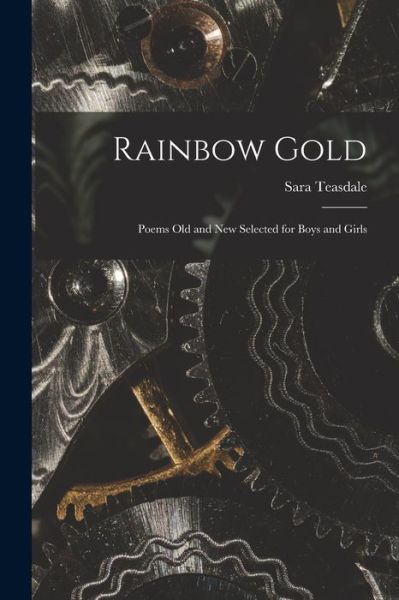 Cover for Sara 1884-1933 Teasdale · Rainbow Gold; Poems Old and New Selected for Boys and Girls (Paperback Book) (2021)