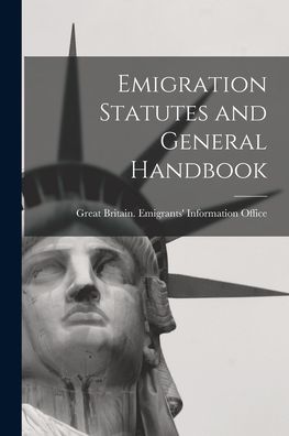 Cover for Great Britain Emigrants' Information · Emigration Statutes and General Handbook [microform] (Paperback Book) (2021)