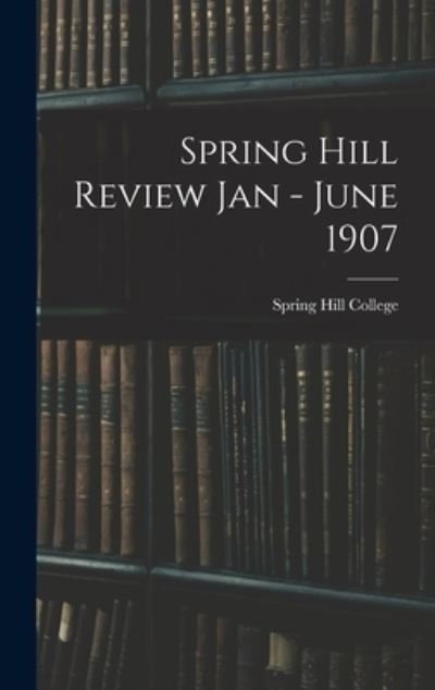 Cover for Spring Hill College · Spring Hill Review Jan - June 1907 (Hardcover Book) (2021)