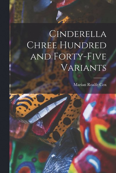 Cover for Marian Roalfe Cox · Cinderella Chree Hundred and Forty-Five Variants (Book) (2022)