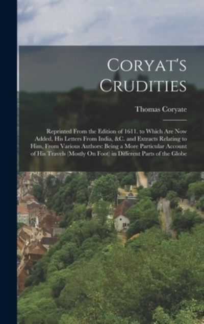 Cover for Thomas Coryate · Coryat's Crudities : Reprinted from the Edition of 1611. to Which Are Now Added, His Letters from India, &amp;C. and Extracts Relating to Him, from Various Authors (Bog) (2022)