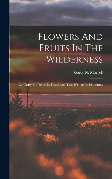 Cover for Zenos N Morrell (1803-1883 ) · Flowers and Fruits in the Wilderness (Book) (2022)