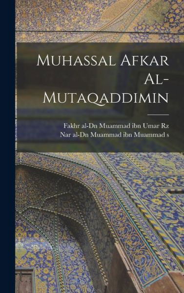 Cover for Fakhr Al-Dn Muammad Ibn Umar 114 Rz · Muhassal Afkar Al-Mutaqaddimin (Buch) (2022)