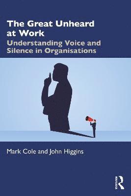 Cover for Mark Cole · The Great Unheard at Work: Understanding Voice and Silence in Organisations (Pocketbok) (2023)