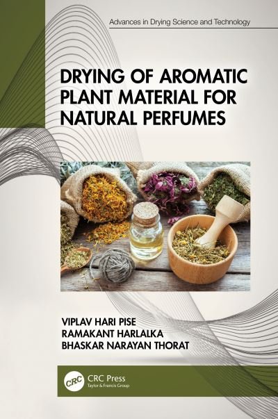 Cover for Viplav Hari Pise · Drying of Aromatic Plant Material for Natural Perfumes - Advances in Drying Science and Technology (Innbunden bok) (2023)