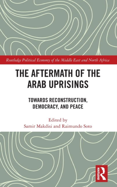 The Aftermath of the Arab Uprisings: Towards Reconstruction, Democracy and Peace - Routledge Political Economy of the Middle East and North Africa -  - Böcker - Taylor & Francis Ltd - 9781032383026 - 17 mars 2023