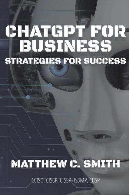 ChatGPT for Business: Strategies for Success - Matthew C Smith - Books - IngramSpark - 9781087859026 - March 31, 2023