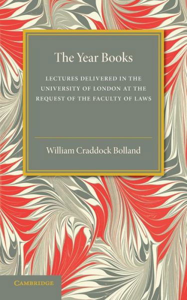 The Year Books: Lectures Delivered in the University of London at the Request of the Faculty of Laws - William Craddock Bolland - Books - Cambridge University Press - 9781107537026 - October 1, 2015