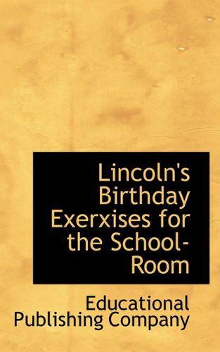 Cover for Educational Publishing Company · Lincoln's Birthday Exerxises for the School-room (Paperback Book) (2009)