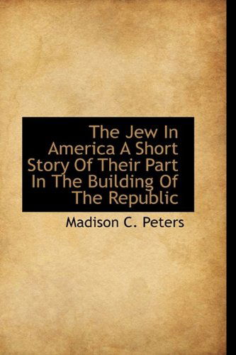 Cover for Madison C. Peters · The Jew in America a Short Story of Their Part in the Building of the Republic (Inbunden Bok) (2009)