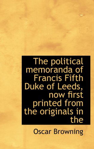 Cover for Oscar Browning · The Political Memoranda of Francis Fifth Duke of Leeds, Now First Printed from the Originals in the (Hardcover Book) (2009)