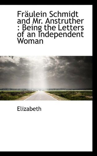 Fr Ulein Schmidt and Mr. Anstruther: Being the Letters of an Independent Woman - Elizabeth - Livres - BiblioLife - 9781115895026 - 2 novembre 2009