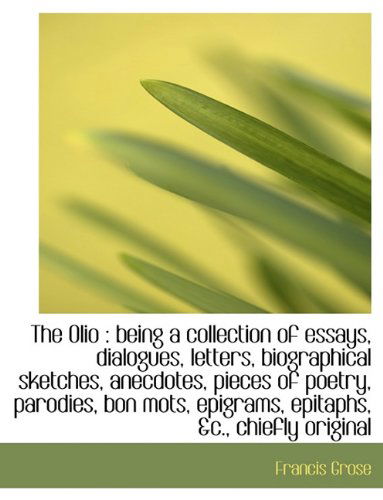 The Olio: Being a Collection of Essays, Dialogues, Letters, Biographical Sketches, Anecdotes, Piece - Francis Grose - Books - BiblioLife - 9781116913026 - November 11, 2009