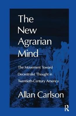Cover for Allan C. Carlson · The New Agrarian Mind: The Movement Toward Decentralist Thought in Twentieth-Century America (Hardcover bog) (2017)