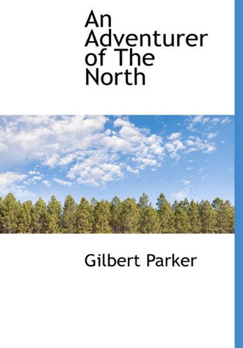 Cover for Gilbert Parker · An Adventurer of the North (Hardcover Book) (2010)