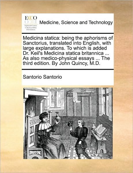 Santorio Santorio · Medicina Statica: Being the Aphorisms of Sanctorius, Translated into English, with Large Explanations. to Which is Added Dr. Keil's Medi (Pocketbok) (2010)