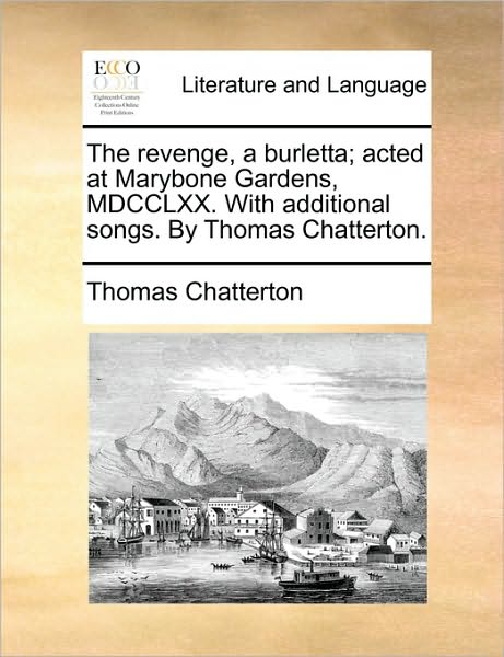 Cover for Thomas Chatterton · The Revenge, a Burletta; Acted at Marybone Gardens, Mdcclxx. with Additional Songs. by Thomas Chatterton. (Paperback Book) (2010)