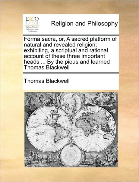Cover for Thomas Blackwell · Forma Sacra, Or, a Sacred Platform of Natural and Revealed Religion; Exhibiting, a Scriptual and Rational Account of These Three Important Heads ... B (Paperback Book) (2010)