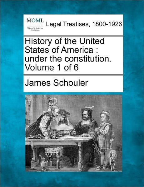 Cover for James Schouler · History of the United States of America: Under the Constitution. Volume 1 of 6 (Pocketbok) (2010)