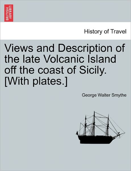 Cover for George Walter Smythe · Views and Description of the Late Volcanic Island off the Coast of Sicily. [with Plates.] (Paperback Book) (2011)