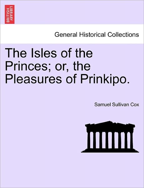 Cover for Samuel Sullivan Cox · The Isles of the Princes; Or, the Pleasures of Prinkipo. (Paperback Book) (2011)