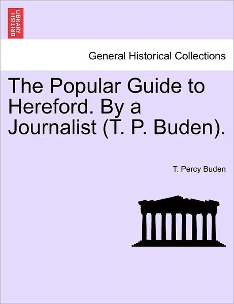 Cover for T Percy Buden · The Popular Guide to Hereford. by a Journalist (T. P. Buden). (Paperback Book) (2011)