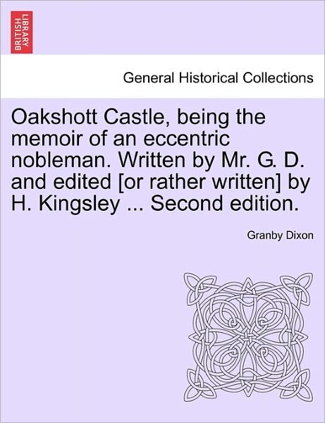 Cover for Granby Dixon · Oakshott Castle, Being the Memoir of an Eccentric Nobleman. Written by Mr. G. D. and Edited [or Rather Written] by H. Kingsley ... Second Edition. (Paperback Book) (2011)