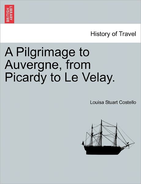 Cover for Louisa Stuart Costello · A Pilgrimage to Auvergne, from Picardy to Le Velay. (Pocketbok) (2011)