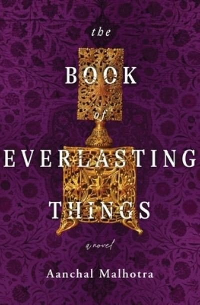 Cover for Aanchal Malhotra · The Book of Everlasting Things: A Novel (Innbunden bok) (2022)