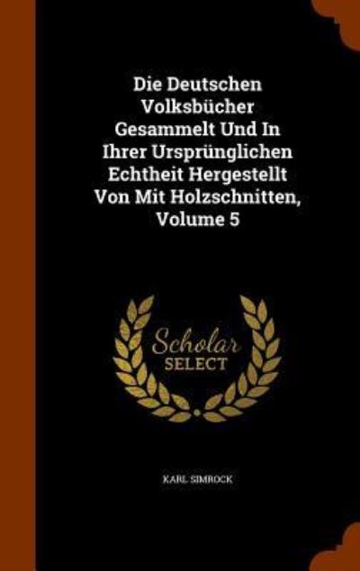 Cover for Karl Simrock · Die Deutschen Volksbücher Gesammelt Und In Ihrer Ursprünglichen Echtheit Hergestellt Von Mit Holzschnitten, Volume 5 (Gebundenes Buch) (2015)