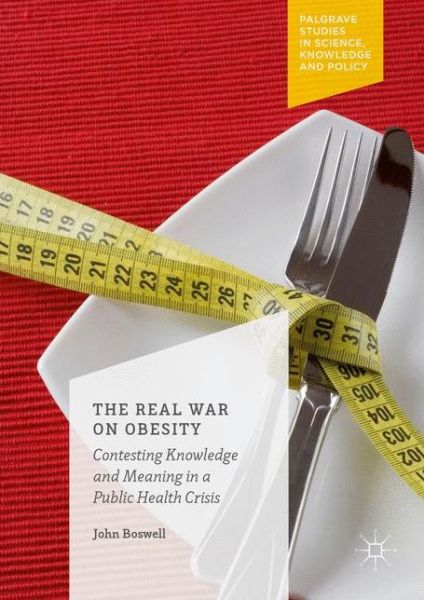 The Real War on Obesity: Contesting Knowledge and Meaning in a Public Health Crisis - John Boswell - Books - Palgrave Macmillan - 9781349845026 - February 27, 2020