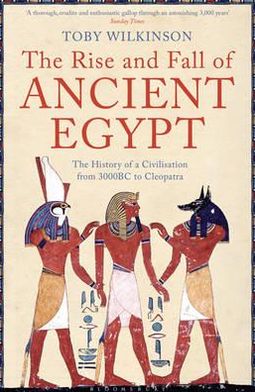 The Rise and Fall of Ancient Egypt - Toby Wilkinson - Kirjat - Bloomsbury Publishing PLC - 9781408810026 - maanantai 1. elokuuta 2011