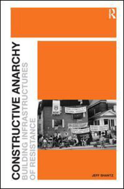 Cover for Jeff Shantz · Constructive Anarchy: Building Infrastructures of Resistance (Hardcover Book) [New edition] (2010)