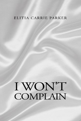 I Won't Complain - Elitia C Parker - Books - Xlibris, Corp. - 9781413447026 - January 10, 2005
