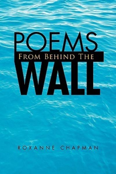 Cover for Roxanne Chapman · Poems From Behind The Wall (Paperback Book) (2007)