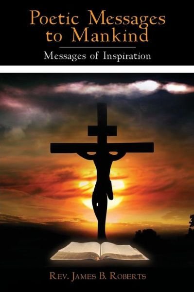 Cover for Rev. James B. Roberts · Poetic Messages to Mankind: Messages of Inspiration (Paperback Book) (2014)