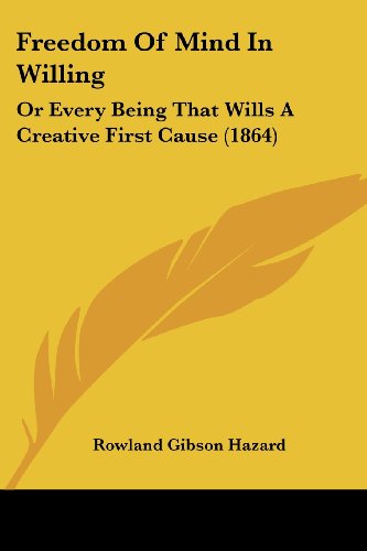 Cover for Rowland Gibson Hazard · Freedom of Mind in Willing: or Every Being That Wills a Creative First Cause (1864) (Paperback Bog) (2008)