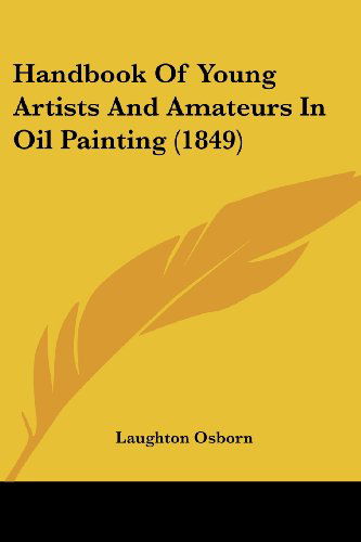 Handbook of Young Artists and Amateurs in Oil Painting (1849) - Laughton Osborn - Książki - Kessinger Publishing, LLC - 9781436866026 - 29 czerwca 2008