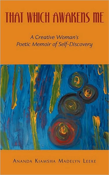 Cover for Ananda Kiamsha Madelyn Leeke · That Which Awakens Me: a Creative Woman's Poetic Memoir of Self-discovery (Paperback Book) (2009)