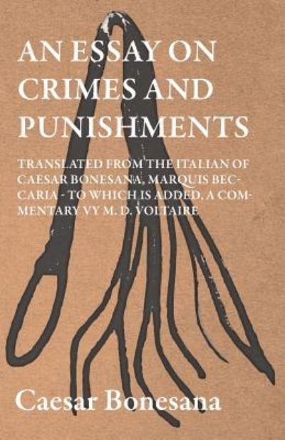 An Essay on Crimes and Punishments, Translated from the Italien of Ceasar Bonesana, Marquis Beccaria. to Which is Added, a Commentary by M. D. Voltaire. - Cesare Beccaria - Books - Stewart Press - 9781444690026 - December 9, 2009