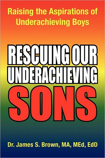 Cover for James S Brown · Rescuing Our Underachieving Sons: Raising the Aspirations of Underachieving Boys (Paperback Book) (2011)