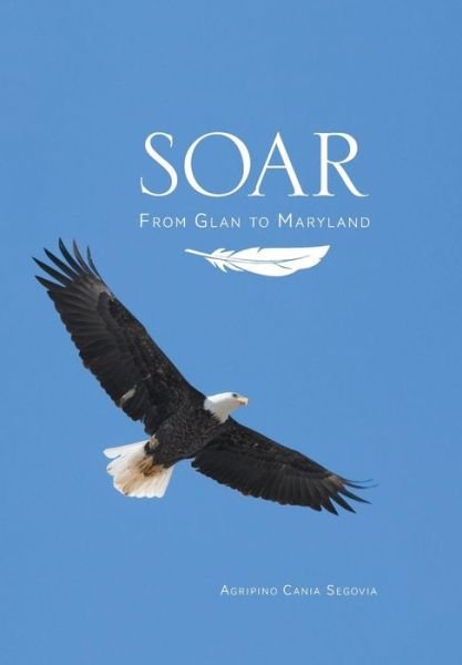Cover for Agripino Cania Segovia · Soar - from Glan to Maryland (Gebundenes Buch) (2014)