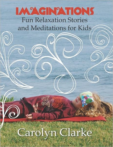 Cover for Carolyn Clarke · Imaginations: Fun Relaxation Stories and Meditations for Kids (Paperback Bog) (2012)
