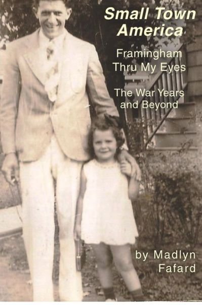 Small Town America Framingham Thru My Eyes: the War Years and Beyond - Madlyn a Fafard - Libros - CreateSpace Independent Publishing Platf - 9781466201026 - 10 de noviembre de 2012